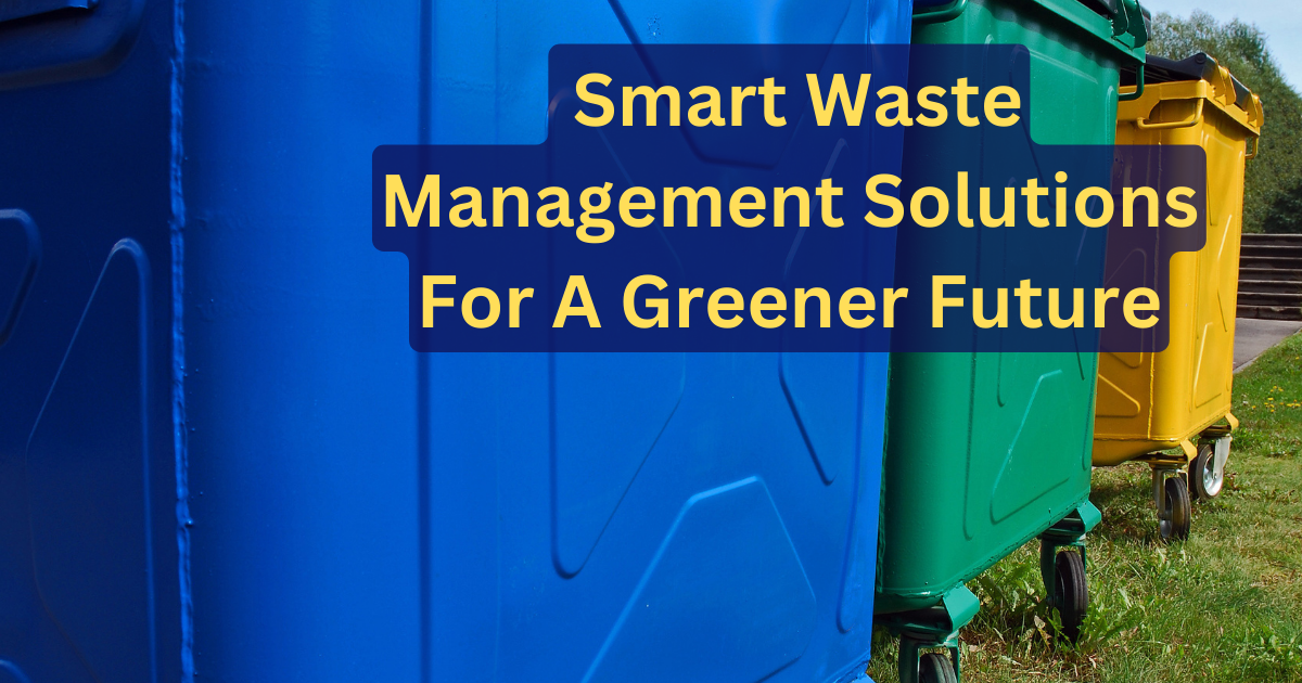Smart Waste Management Solutions For A Greener Future Waste Management Solutions
