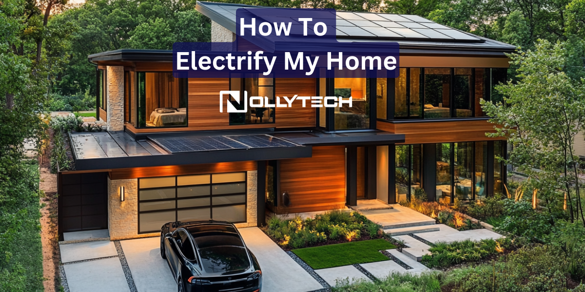 How To Electrify My Home Modern two-story house with solar panels on the roof, surrounded by greenery. A black car is parked in the driveway. Overlaid text reads “How To Electrify My Home, Nollytech.”.